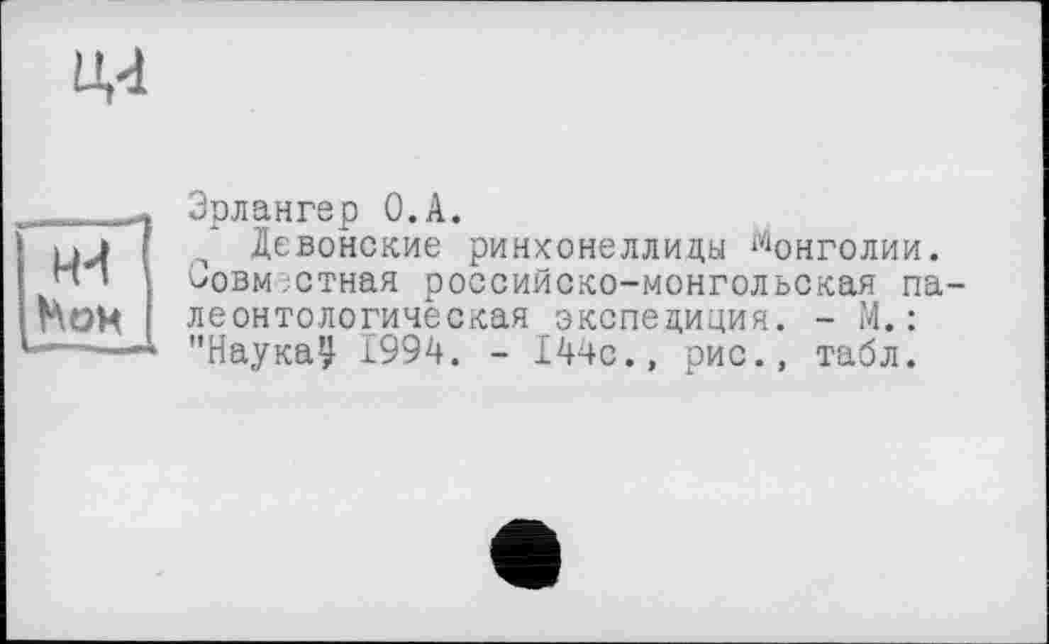 ﻿
RH Ном
Эрлангер O.A.
/ Девонские ринхонеллицы Монголии. ûobmсетная российско-монгольская палеонтологическая экспедиция. - М.: "Наука^ 1994. - 144с., рис., табл.